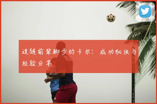 追随前辈脚步的卡尔：成功秘诀与经验分享