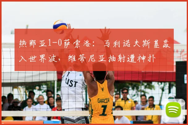 热那亚1-0萨索洛:马利诺夫斯基轰入世界波,维蒂尼亚抽射遭神扑