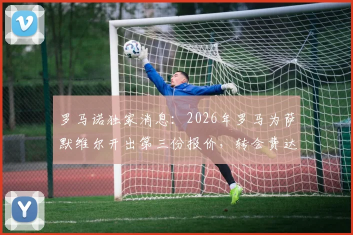 罗马诺独家消息:2026年罗马为萨默维尔开出第三份报价,转会费达4700万欧元