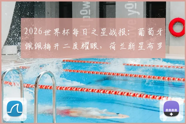 2026世界杯每日之星战报：葡萄牙佩佩梅开二度耀眼，荷兰新星布罗比持续高光，老将伊尔马兹幸运破门全解析